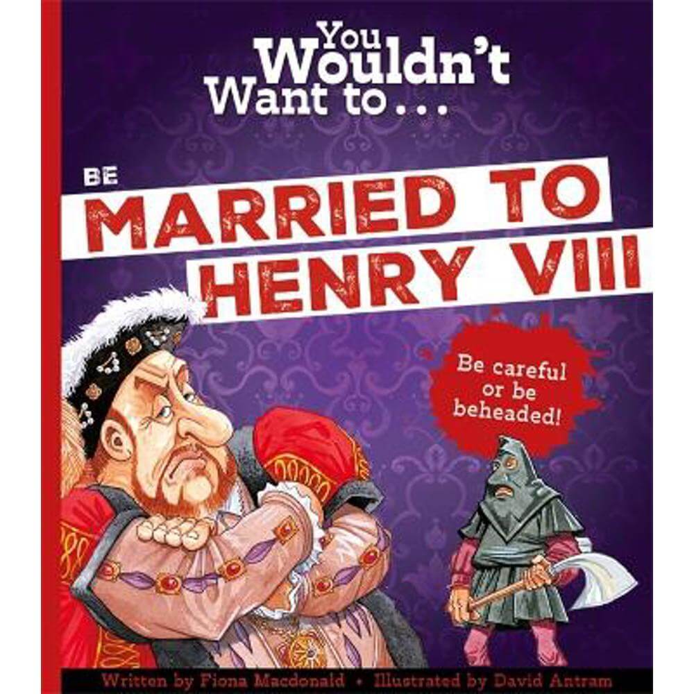 You Wouldn't Want To Be Married To Henry VIII! (Paperback) - David Antram